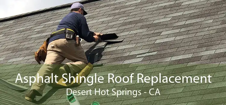 Asphalt Shingle Roof Replacement Desert Hot Springs - CA