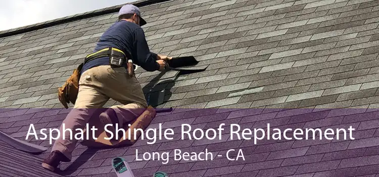 Asphalt Shingle Roof Replacement Long Beach - CA