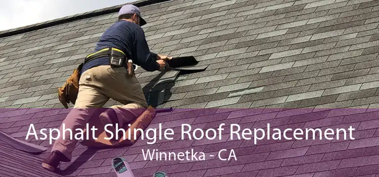Asphalt Shingle Roof Replacement Winnetka - CA