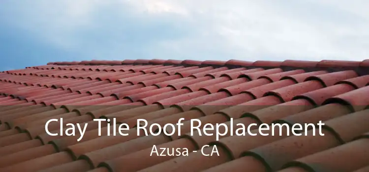Clay Tile Roof Replacement Azusa - CA