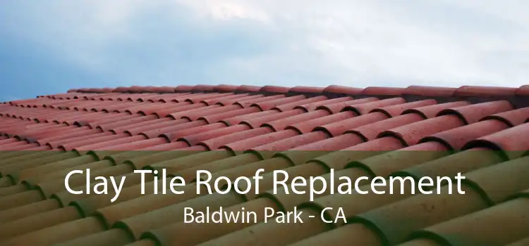 Clay Tile Roof Replacement Baldwin Park - CA
