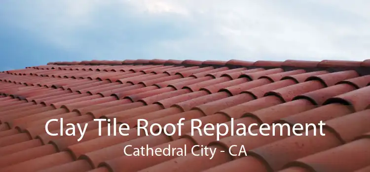 Clay Tile Roof Replacement Cathedral City - CA
