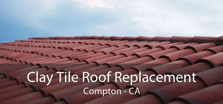 Clay Tile Roof Replacement Compton - CA