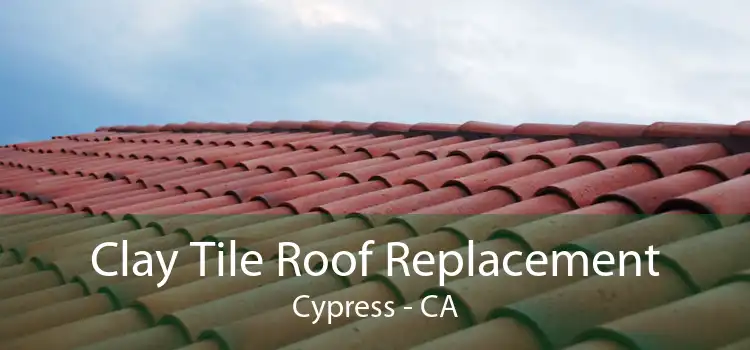 Clay Tile Roof Replacement Cypress - CA