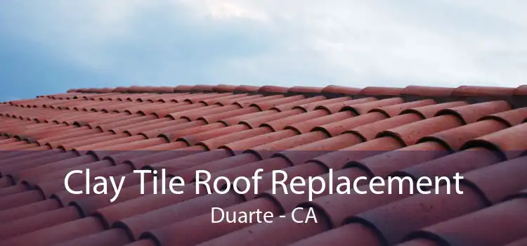 Clay Tile Roof Replacement Duarte - CA