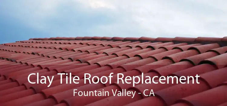 Clay Tile Roof Replacement Fountain Valley - CA
