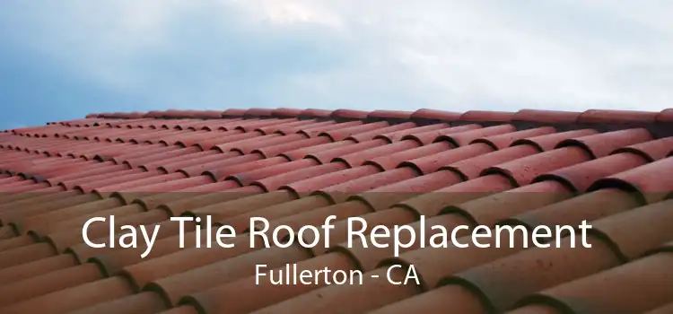 Clay Tile Roof Replacement Fullerton - CA