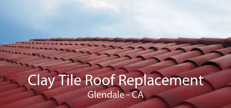 Clay Tile Roof Replacement Glendale - CA