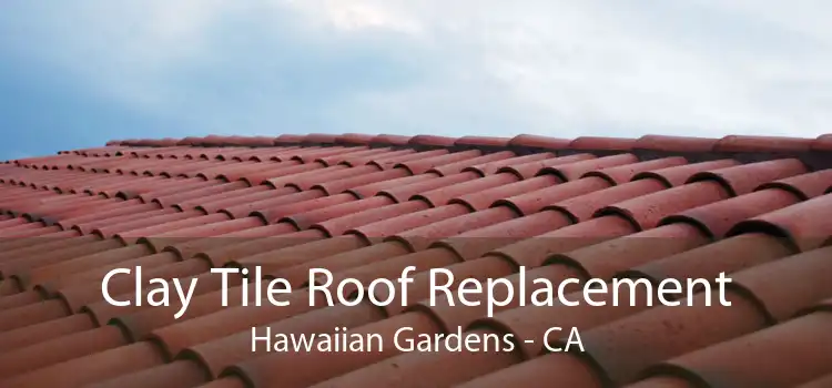 Clay Tile Roof Replacement Hawaiian Gardens - CA