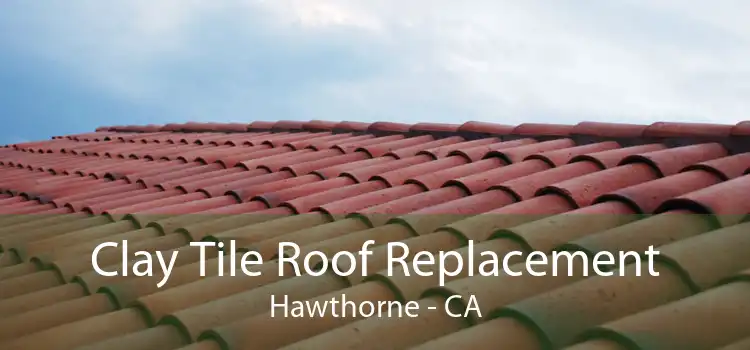 Clay Tile Roof Replacement Hawthorne - CA