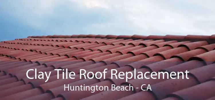 Clay Tile Roof Replacement Huntington Beach - CA