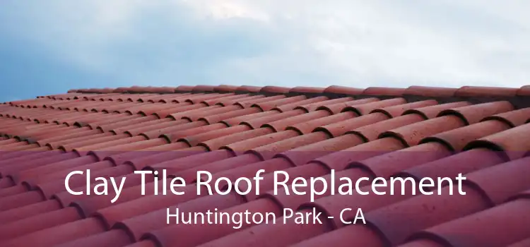 Clay Tile Roof Replacement Huntington Park - CA