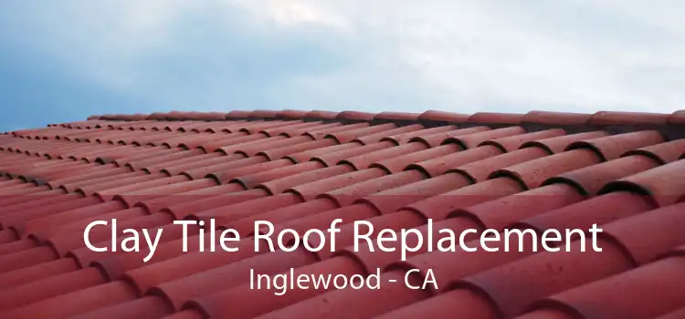 Clay Tile Roof Replacement Inglewood - CA