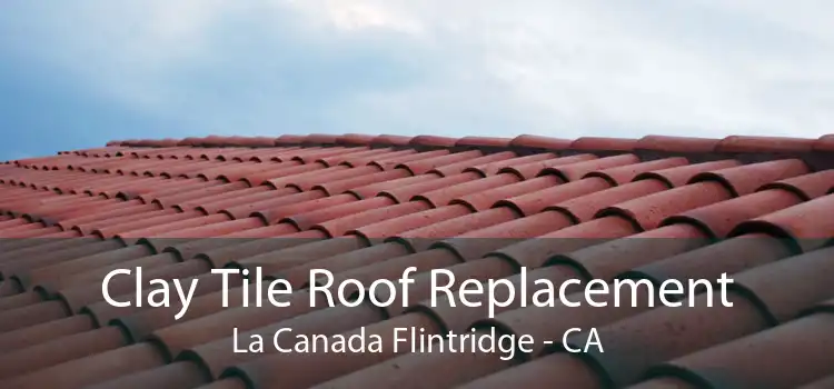 Clay Tile Roof Replacement La Canada Flintridge - CA