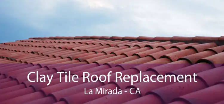 Clay Tile Roof Replacement La Mirada - CA