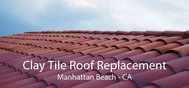 Clay Tile Roof Replacement Manhattan Beach - CA