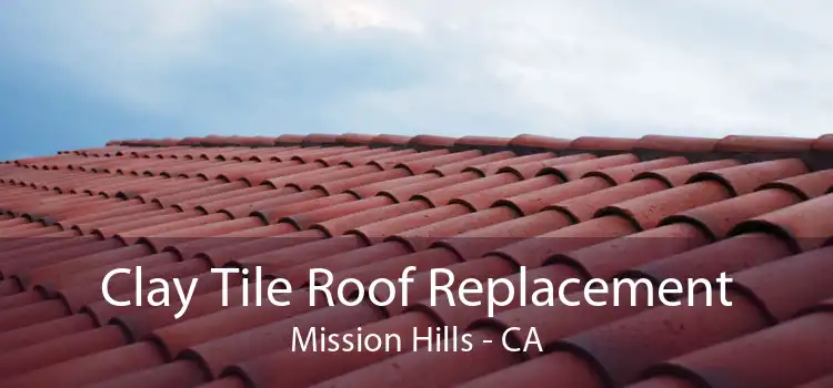 Clay Tile Roof Replacement Mission Hills - CA