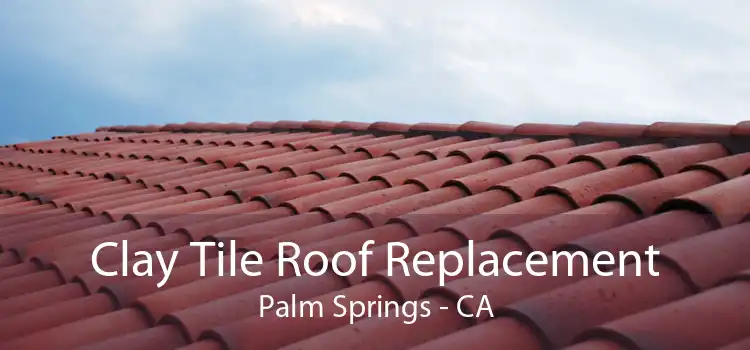 Clay Tile Roof Replacement Palm Springs - CA