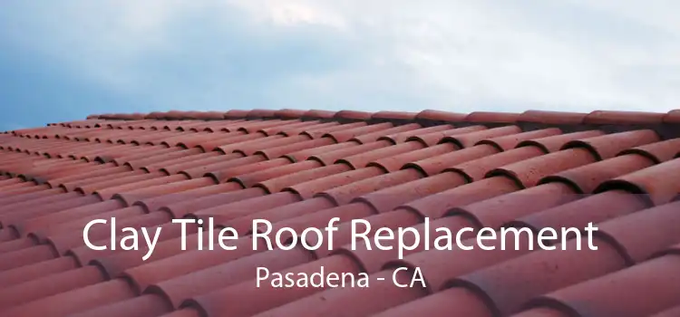 Clay Tile Roof Replacement Pasadena - CA