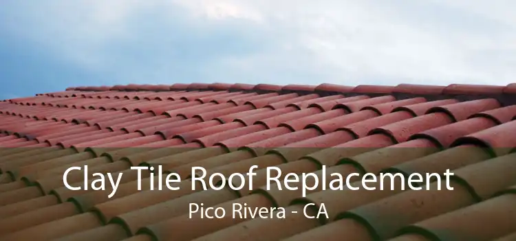 Clay Tile Roof Replacement Pico Rivera - CA