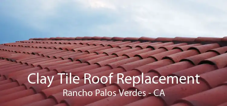 Clay Tile Roof Replacement Rancho Palos Verdes - CA