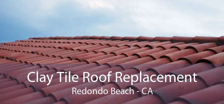 Clay Tile Roof Replacement Redondo Beach - CA