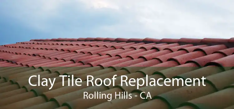 Clay Tile Roof Replacement Rolling Hills - CA