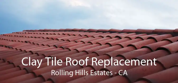 Clay Tile Roof Replacement Rolling Hills Estates - CA