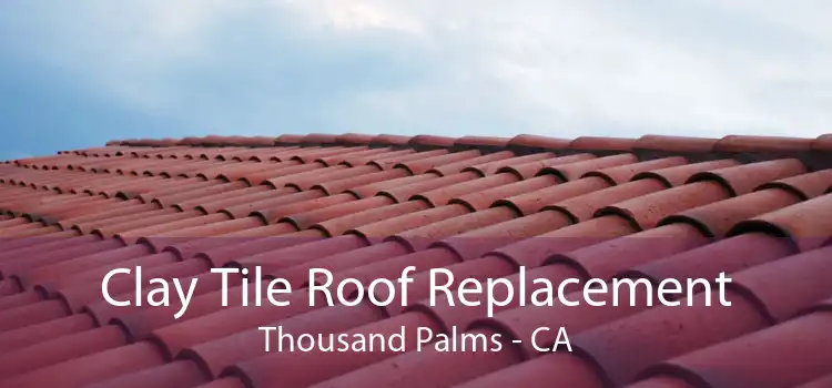 Clay Tile Roof Replacement Thousand Palms - CA