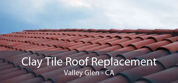 Clay Tile Roof Replacement Valley Glen - CA