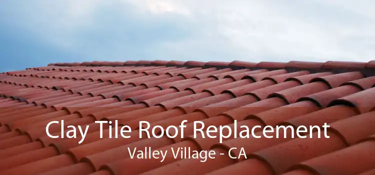 Clay Tile Roof Replacement Valley Village - CA