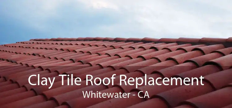 Clay Tile Roof Replacement Whitewater - CA