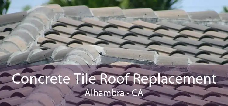 Concrete Tile Roof Replacement Alhambra - CA