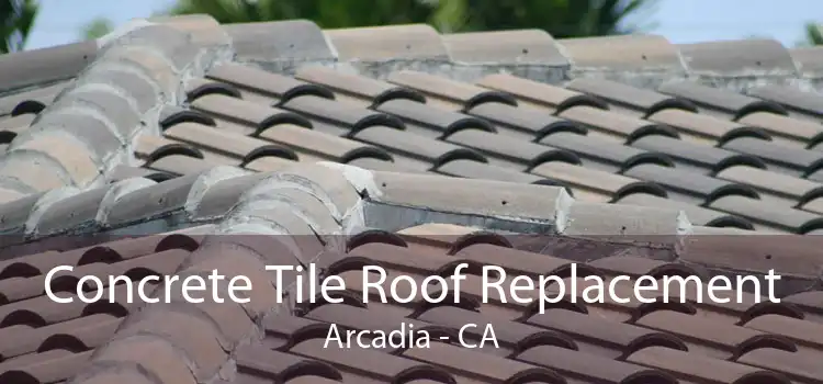 Concrete Tile Roof Replacement Arcadia - CA