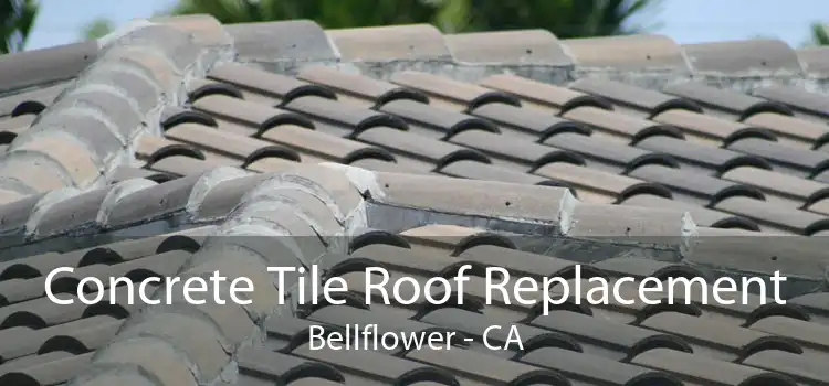Concrete Tile Roof Replacement Bellflower - CA