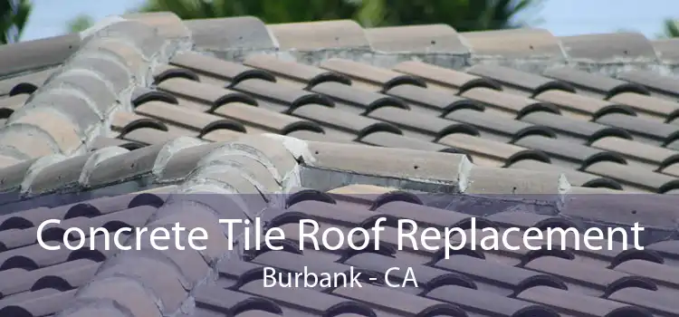 Concrete Tile Roof Replacement Burbank - CA