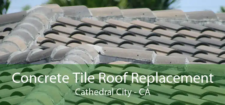 Concrete Tile Roof Replacement Cathedral City - CA