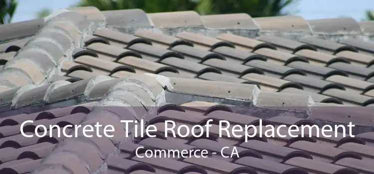 Concrete Tile Roof Replacement Commerce - CA