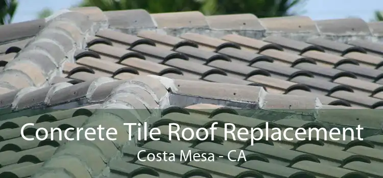 Concrete Tile Roof Replacement Costa Mesa - CA