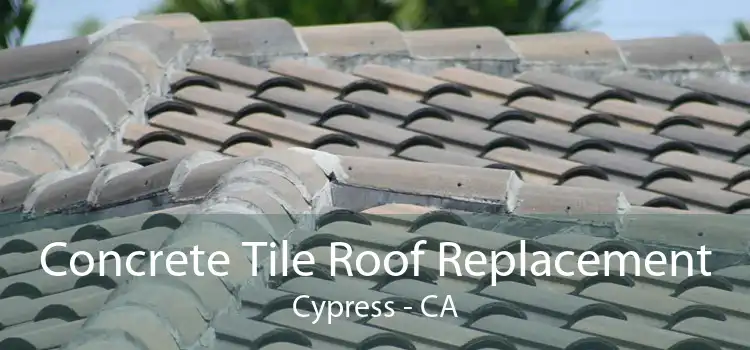 Concrete Tile Roof Replacement Cypress - CA
