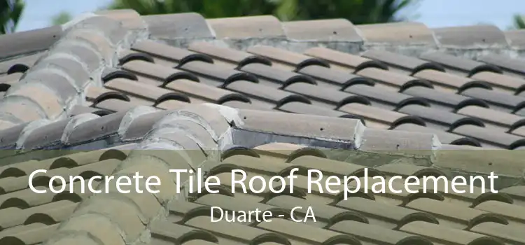 Concrete Tile Roof Replacement Duarte - CA
