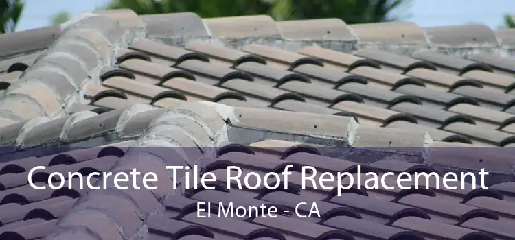 Concrete Tile Roof Replacement El Monte - CA