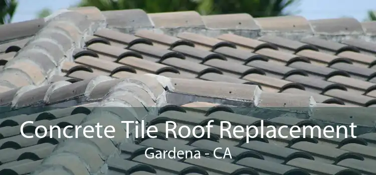Concrete Tile Roof Replacement Gardena - CA
