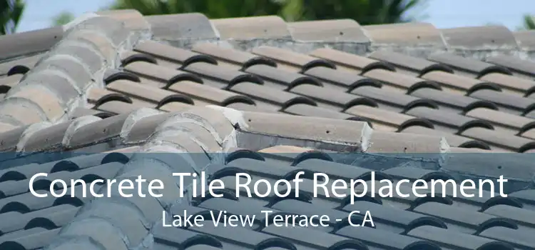 Concrete Tile Roof Replacement Lake View Terrace - CA