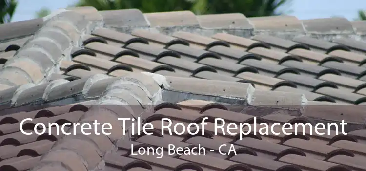 Concrete Tile Roof Replacement Long Beach - CA