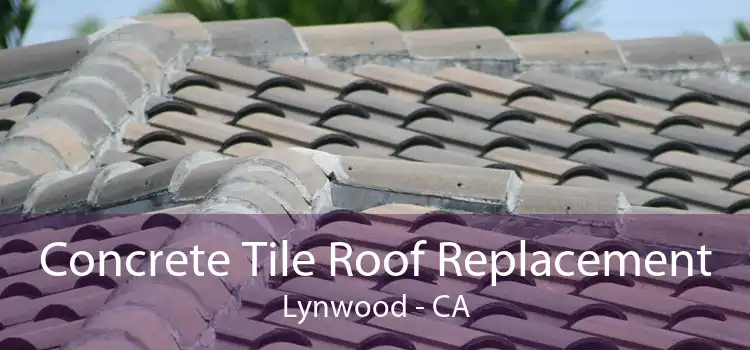 Concrete Tile Roof Replacement Lynwood - CA