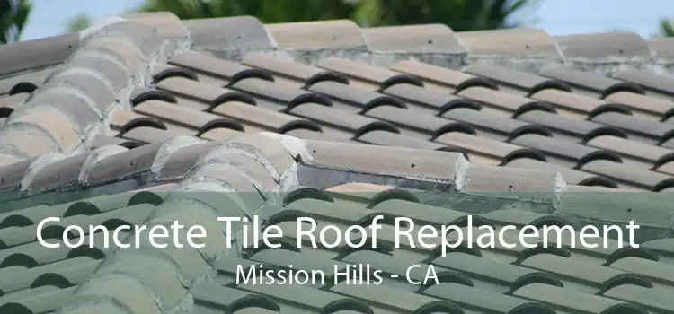 Concrete Tile Roof Replacement Mission Hills - CA