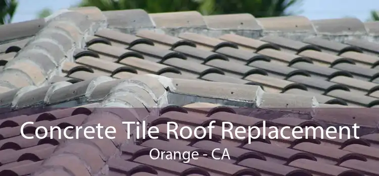 Concrete Tile Roof Replacement Orange - CA