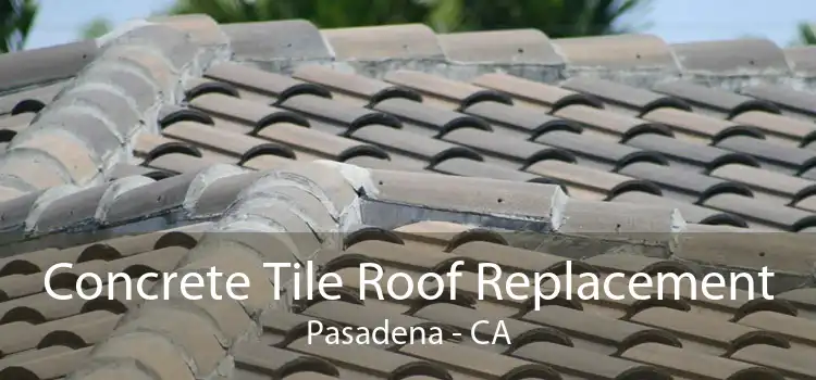 Concrete Tile Roof Replacement Pasadena - CA