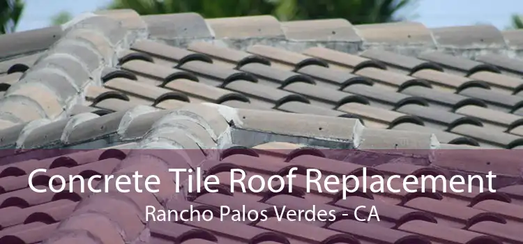 Concrete Tile Roof Replacement Rancho Palos Verdes - CA